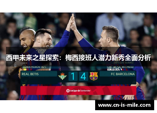 西甲未来之星探索：梅西接班人潜力新秀全面分析