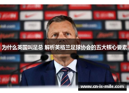 为什么英国叫足总 解析英格兰足球协会的五大核心要素