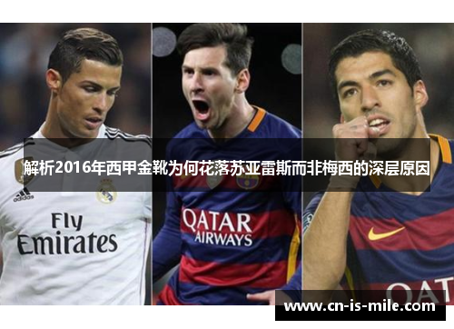 解析2016年西甲金靴为何花落苏亚雷斯而非梅西的深层原因