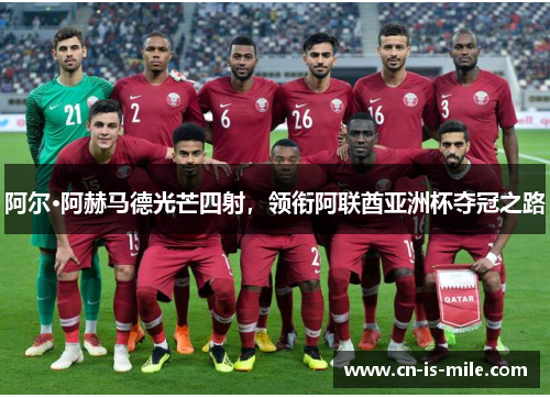 阿尔·阿赫马德光芒四射，领衔阿联酋亚洲杯夺冠之路