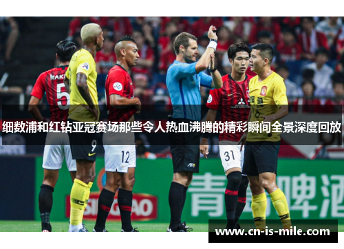 细数浦和红钻亚冠赛场那些令人热血沸腾的精彩瞬间全景深度回放