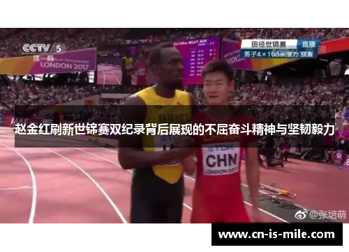 赵金红刷新世锦赛双纪录背后展现的不屈奋斗精神与坚韧毅力 赵金红刷新世锦赛双纪录背后展现的不屈奋斗精神与坚韧毅力