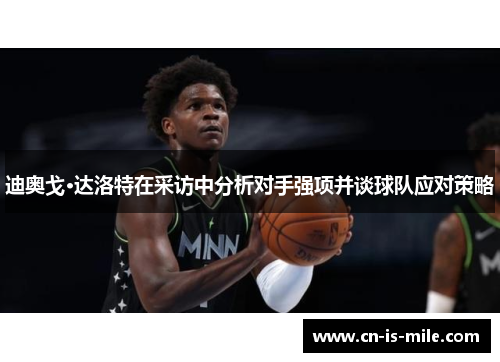 迪奥戈·达洛特在采访中分析对手强项并谈球队应对策略 迪奥戈·达洛特在采访中分析对手强项并谈球队应对策略