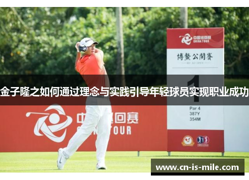 金子隆之如何通过理念与实践引导年轻球员实现职业成功