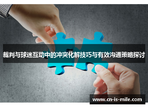 裁判与球迷互动中的冲突化解技巧与有效沟通策略探讨