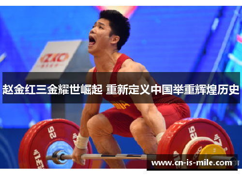 赵金红三金耀世崛起 重新定义中国举重辉煌历史 赵金红三金耀世崛起 重新定义中国举重辉煌历史
