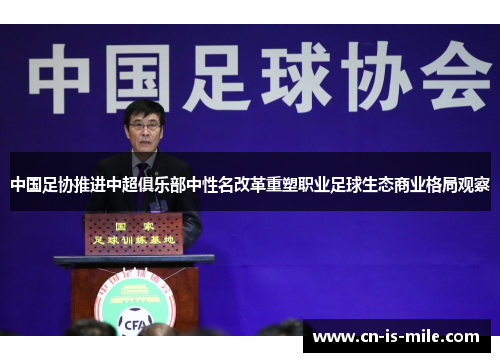 中国足协推进中超俱乐部中性名改革重塑职业足球生态商业格局观察