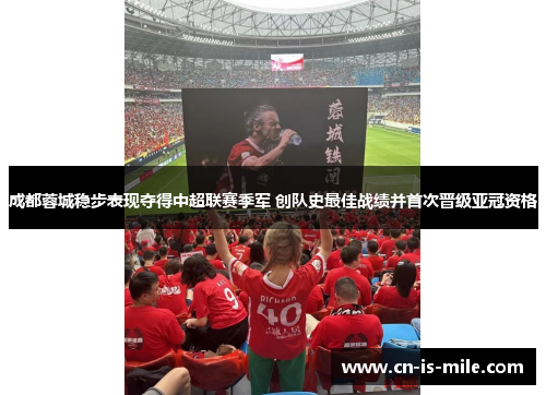 成都蓉城稳步表现夺得中超联赛季军 创队史最佳战绩并首次晋级亚冠资格