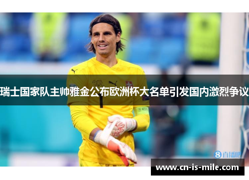 瑞士国家队主帅雅金公布欧洲杯大名单引发国内激烈争议