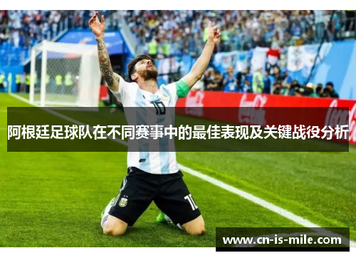 阿根廷足球队在不同赛事中的最佳表现及关键战役分析