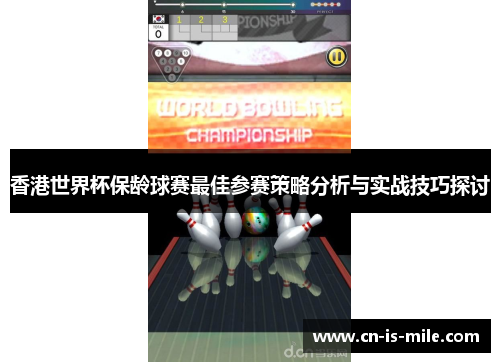 香港世界杯保龄球赛最佳参赛策略分析与实战技巧探讨